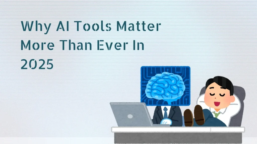 Why AI Tools Matter More Than Ever In 2025